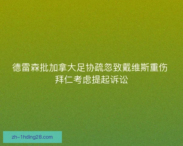 德雷森批加拿大足协疏忽致戴维斯重伤 拜仁考虑提起诉讼